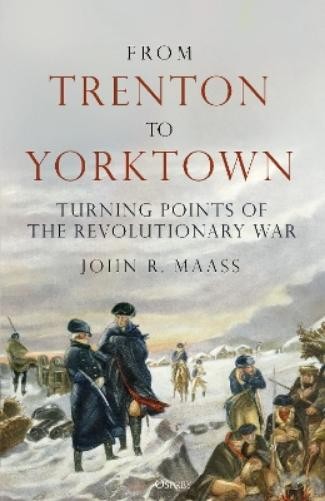 John R. Maass From Trenton to Yorktown (Copertina rigida)