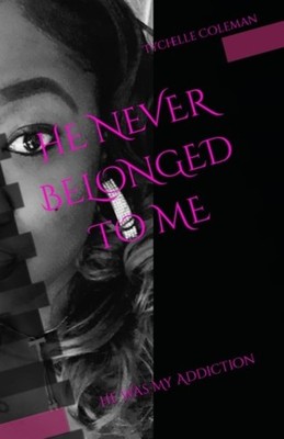 He Never Belonged to Me: He Was My Addiction - Paperback NEW Tychelle Colema