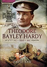 THEODORE BAYLEY HARDY VC DSO MC A Reluctant Hero