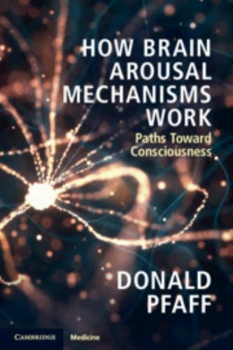 How Brain Arousal Mechanisms Work Paths Toward Consciousness Pfaff Paperback
