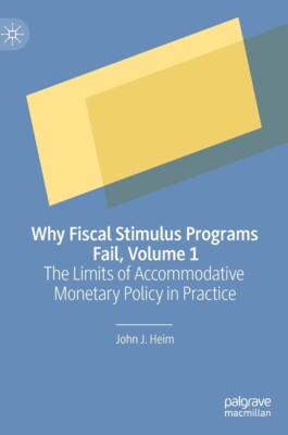 Why Fiscal Stimulus Programs Fail, Volume 1: The Limits Of ...