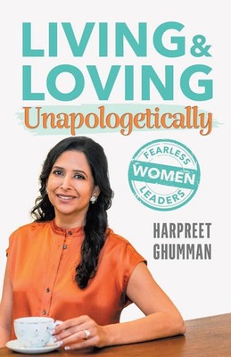 LIVING & LOVING Unapologetically Fearless Women Leaders Harpreet Ghumman Buch