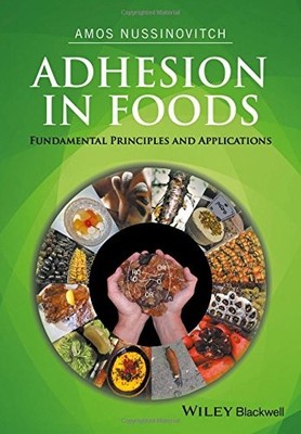ADHESION IN FOODS: FUNDAMENTAL PRINCIPLES AND APPLICATIONS By Amos Nussinovitch