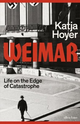 Weimar Life on the Edge of Catastrophe by Katja Hoyer (Hardback Book)