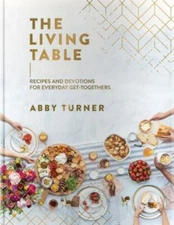 The Living Table: Recipes and Devotions for Everyday Get