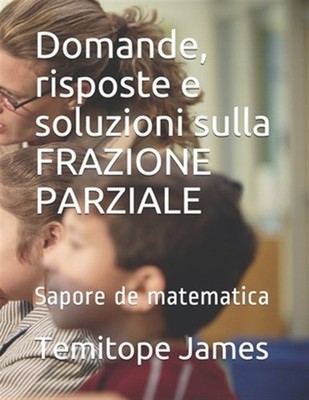 Domande, risposte e soluzioni sulla FRAZIONE PARZIALE: Sapore de matematica b...