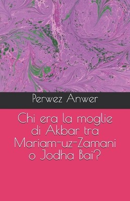 Chi era la moglie di Akbar tra Mariam-uz-Zamani o Jodha Bai? by Perwez Anwer Pap