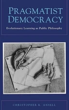 Pragmatist Democracy: Evolutionary Learning as Public Philosophy by Christopher