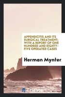 Herman Mynter | Appendicitis And Its Surgical Treatment; With A Report Of One...