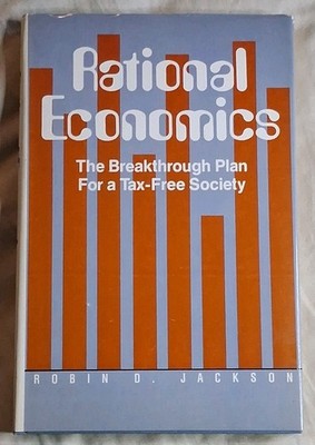 Rational Economics: The Breakthrough Plan Tax Free... Robin D Jackson HC/DJ 1987