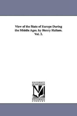 View Of The State Of Europe During The Middle Ages  By Henry Hallam  Vol  2...