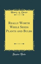 Really Worth While Seeds Plants and Bulbs (Classic Reprint)