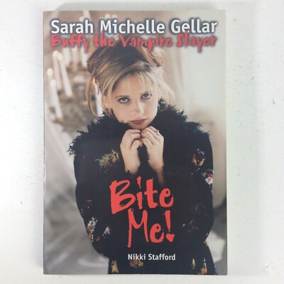 Bite Me!: Sarah Michelle Gellar and Buffy the Vampire Slayer - Nikki Stafford PB