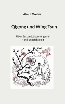 Qigong und Wing Tsun: ?ber Zustand, Spannung und Handlungsf?higkeit by Almut Web