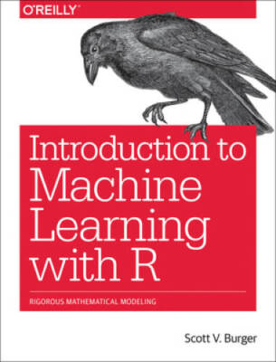 Introduction to Machine Learning with R: Rigorous Mathematical Analysis - GOOD