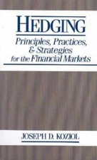 Hedging: Principles, Practices, and Strategies for Financial Markets Koziol, Jo
