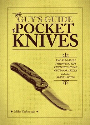 The Guy's Guide to Pocket Knives: Badass Games, Throwing Tips, Fighting Moves,,