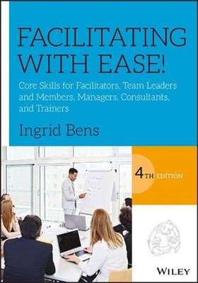 Facilitating with Ease!: Core Skills for Facilitators, Team Leaders and Members,