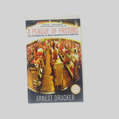 Plague of Prisons : The Epidemiology of Mass Incarceration in America by Ernest