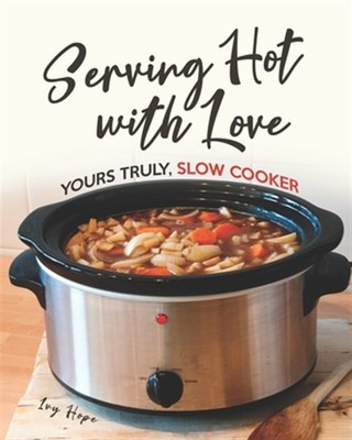 Serving Hot with Love: Yours Truly, Slow Cooker by Hope, Ivy, Brand New, Free...