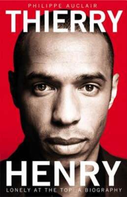Thierry Henry: Lonely at the Top by Philippe Auclair: New