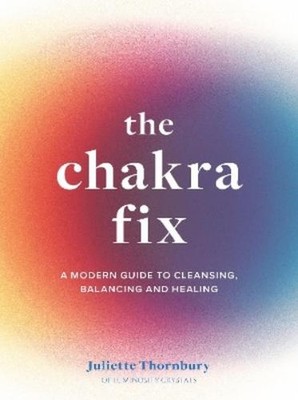 Juliette Thornbury The Chakra Fix (Gebundene Ausgabe) Fix Series