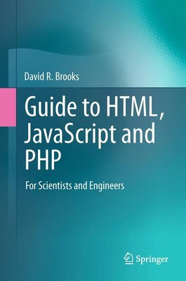 Guide to HTML, JavaScript and PHP For Scientists and Engineers David R. Brooks