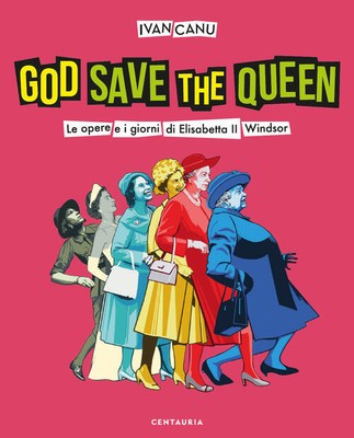 God Save The Queen. Die Werke und Tage von Elisabeth Ii Windsor Ivan Canu Cen