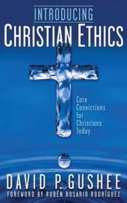Introducing Christian Ethics: Core Convictions for Christians Today - GOOD