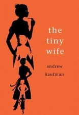 The Tiny Wife - paperback, Andrew Kaufman, 9781770864047