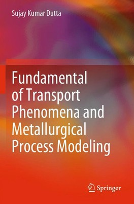 Fundamental of Transport Phenomena and Metallurgical Process Modeling | Dutta
