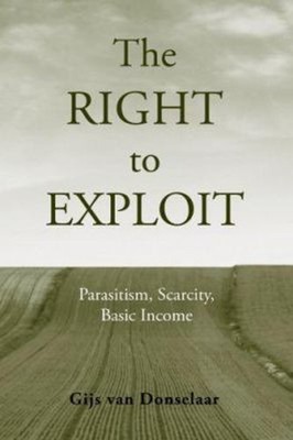 The Right to Exploit : Parasitism, Scarcity, and Basic Income Har