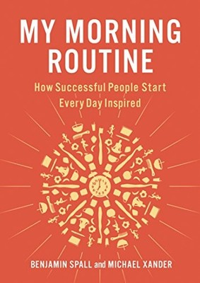 My Morning Routine: How Successful People Start Every Day Inspired by Spall, Be