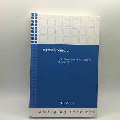 Emerging Scholars: A Free Corrector Colin Gunton and the Legacy McNall New
