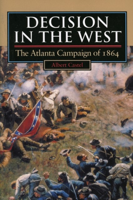 Decision in the West  Atlanta Campaign of 1864 by Albert Castel PAPERBACK