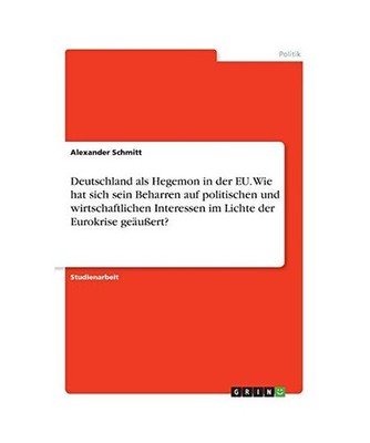 Deutschland als Hegemon in der EU. Wie hat sich sein Beharren auf politischen un