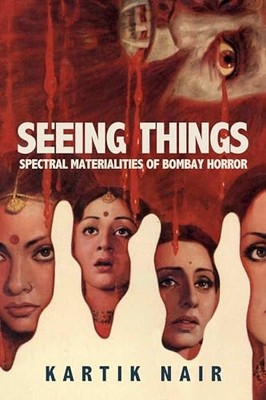 Seeing Things : Spectral Materialities of Bombay Horror by Kartik Nair (2024,...