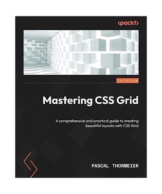 Mastering CSS Grid: A comprehensive and practical guide to creating beautiful la