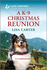 A K-9 Christmas Reunion: An Uplifting Inspirational Romance (K-9 Companions,...