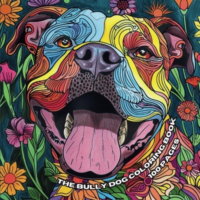 The Bully Dog Coloring Book: A 100-Page Coloring Book of Pitbulls, Frenchies, Bu