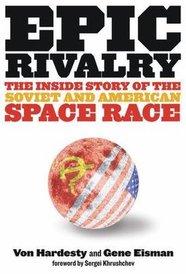 Epic Rivalry: The Inside Story of the Soviet and American Space Race Hardesty,