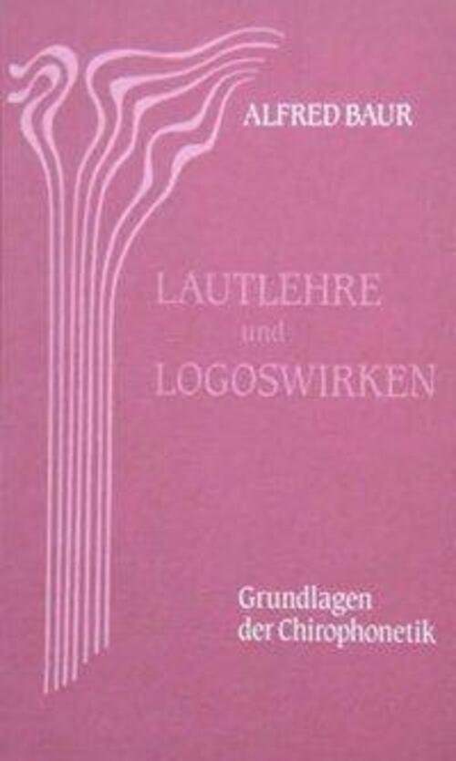 Lautlehre Und Logoswirken. Grundlagen Der Chirophonetik | Alfred Baur