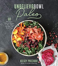 UNBELIEVABOWL PALEO: 60 WHOLESOME ONE-DISH RECIPES YOU By Kelsey Preciado
