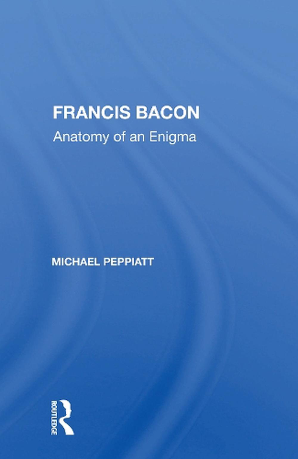 Francis Bacon: Anatomy Of An Enigma by Michael Peppiatt Paperback Book