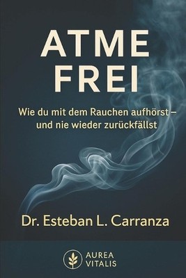 Atme Frei: Wie du mit dem Rauchen aufh?rst - und nie wieder zur?ckf?llst by Este