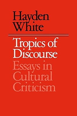 Tropics of Discourse: Essays in Cultural Criticism,Hayden White