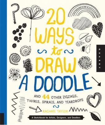 20 Ways to Draw a Doodle and 44 Other Zigzags, Twirls, Spirals, and Teardrops: A
