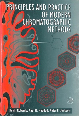 Principles and Practice of Modern Chromatographic Methods by Robards, Kevin; Jac