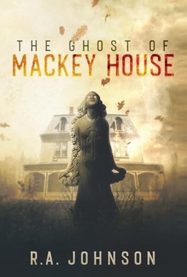 The Ghost of Mackey House By R a Johnson - New Copy - 9781959480136
