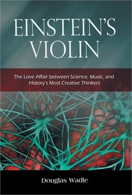 Einstein's Violin: The Love Affair Between Science, Music, and History's Most Cr